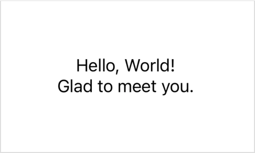 A screenshot of two rendered text views, one above the other, showing the text Hello World above the text Glad to meet you. Both are rendered in a body font.