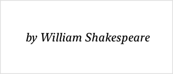 A text view showing by William Shakespeare in a 12 point, light, italic,